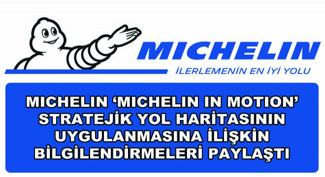 Michelin ‘Michelin in Motion’ Stratejik Yol Haritasının Uygulanmasına İlişkin Bilgilendirmeleri Paylaştı