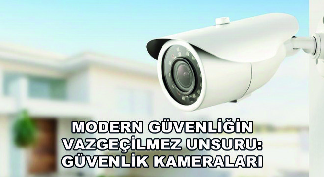 Modern Güvenliğin Vazgeçilmez Unsuru: Güvenlik Kameraları