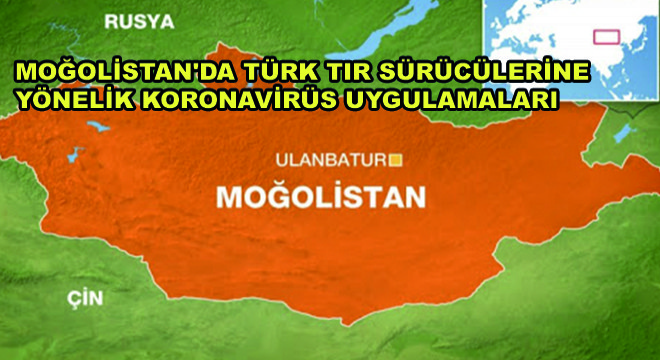 Moğolistan da Türk Tır Sürücülerine Yönelik Koronavirüs Uygulamaları