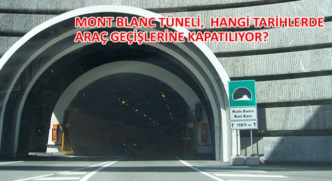Mont Blanc Tüneli, Araç Geçişlerine Hangi Tarihlerde Kapatılıyor?