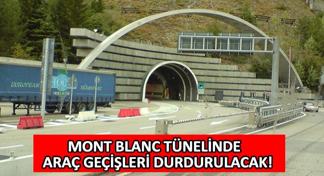 Mont Blanc Tünelinde Araç Geçişleri Durdurulacak!