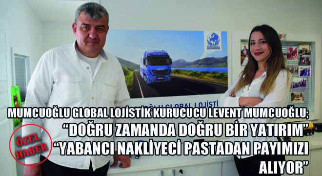 Mumcuoğlu Global Lojistik Kurucusu Levent Mumcuoğlu;  Doğru Zamanda Doğru Bir Yatırım 