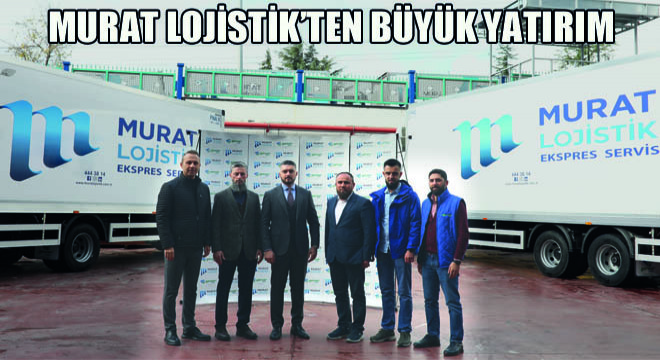 Murat Lojistik’ten Büyük Yatırım!