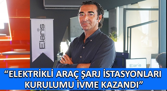 Mustafa Yıldız,  Elektrikli Araç Şarj İstasyonları Kurulumu İvme Kazandı 