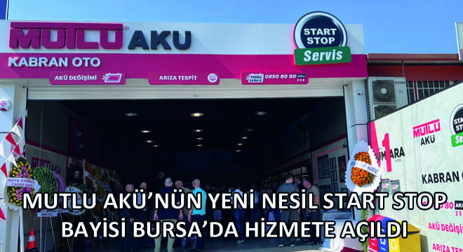 Mutlu Akü’nün Yeni Nesil Start Stop Bayisi Bursa’da Hizmete Açıldı
