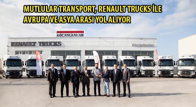 Mutlular Transport, Renault Trucks İle Avrupa ve Asya Arası Yol Alıyor