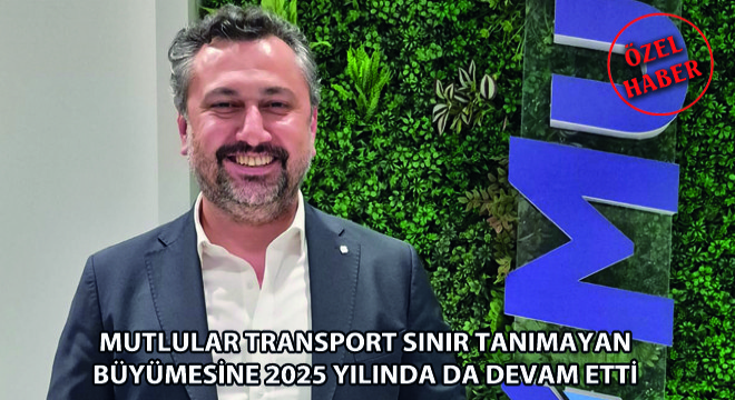 Mutlular Transport Sınır Tanımayan Büyümesine 2025 Yılında da Devam Etti