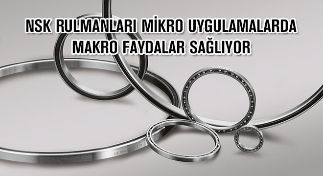 NSK Rulmanları Mikro Uygulamalarda Makro Faydalar Sağlıyor