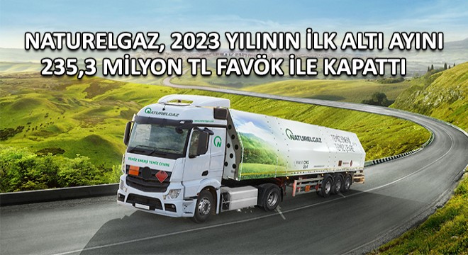 Naturelgaz, 2023 Yılının İlk Altı Ayını 235,3 Milyon TL FAVÖK ile Kapattı