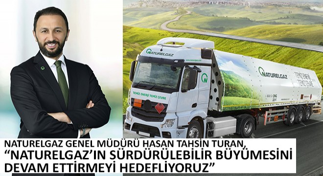 Naturelgaz Genel Müdürü Hasan Tahsin Turan,  Naturelgaz’ın Sürdürülebilir Büyümesini Devam Ettirmeyi Hedefliyoruz 