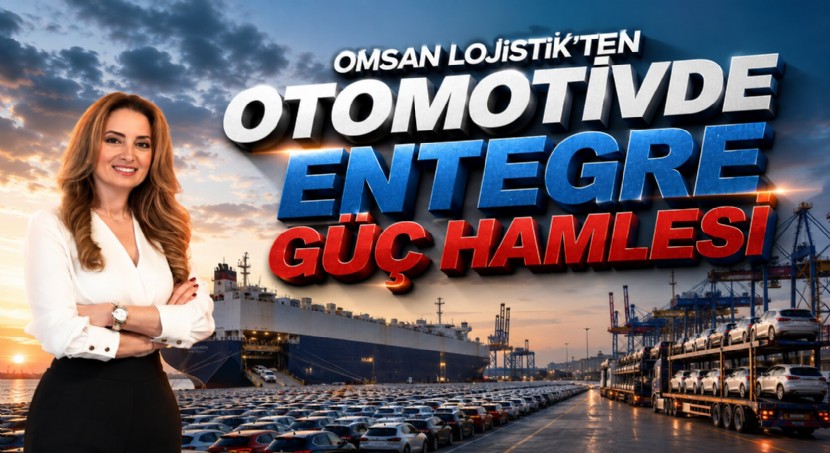 OMSAN Lojistik’ten otomotivde entegre güç hamlesi