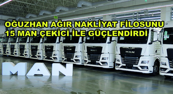 Oğuzhan Ağır Nakliyat Filosunu 15 MAN Çekici ile Güçlendirdi