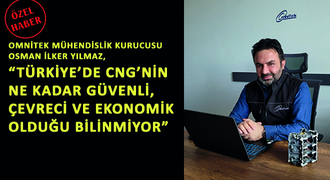 Omnitek Mühendislik Kurucusu Osman İlker Yılmaz,  Türkiye’de CNG’nin Ne Kadar Güvenli, Çevreci ve Ekonomik Olduğu Bilinmiyor 