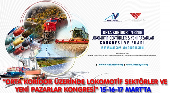 Orta Koridor Üzerinde Lokomotif Sektörler ve Yeni Pazarlar Kongresi 15-16-17 Mart ta Gerçekleşecek