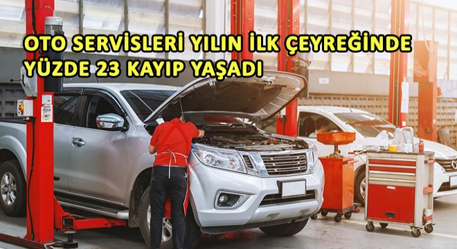 Oto Servisleri Yılın İlk Çeyreğinde Yüzde 23 Kayıp Yaşadı