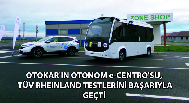 Otokar ın Otonom e-Centro su,TÜV Rheinland Testlerini Başarıyla Geçti