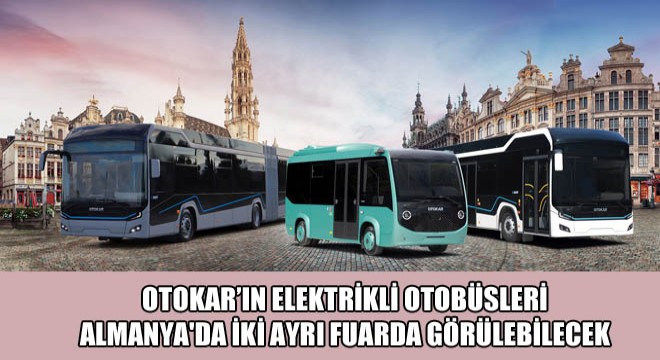 Otokar’ın Elektrikli Otobüsleri  Almanya da İki Ayrı Fuarda Görülebilecek