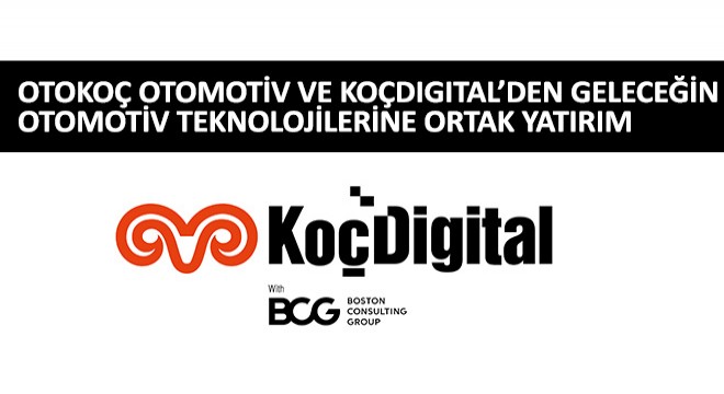 Otokoç Otomotiv ve KoçDigital’den Geleceğin Otomotiv Teknolojilerine Ortak Yatırım