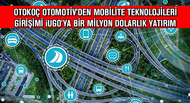Otokoç Otomotiv’den Mobilite Teknolojileri Girişimi iUGO’ya Bir Milyon Dolarlık Yatırım