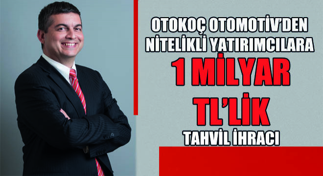 Otokoç Otomotiv’den Nitelikli Yatırımcılara 1 Milyar TL’lik Tahvil İhracı