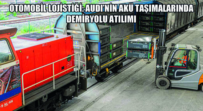 Otomobil Lojistiği: Audi’nin Akü Taşımalarında Demiryolu Atılımı