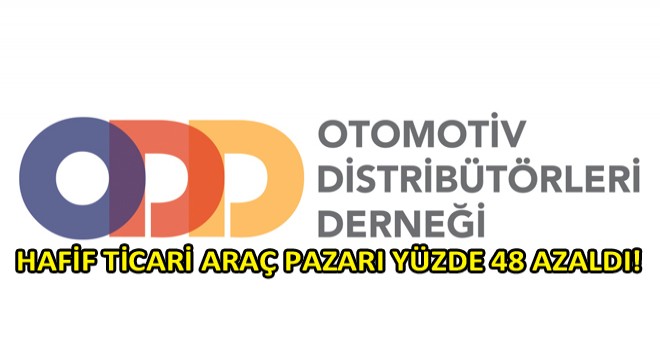 Otomobil Pazarı %37, Hafif Ticari Araç Pazarı %48 Azaldı