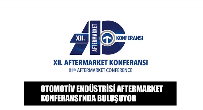 Otomotiv Endüstrisi, Aftermarket Konferansı’nda Buluşuyor