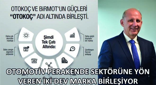 Otomotiv Perakende Sektörüne Yön Veren İki Dev Marka Birleşiyor