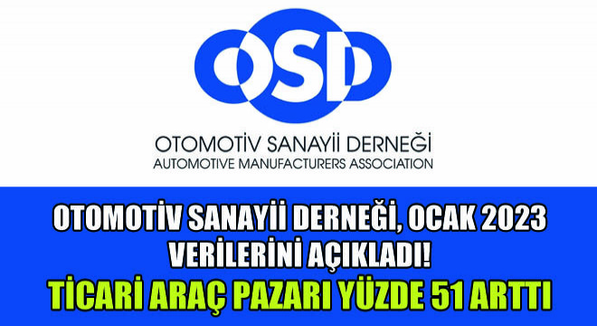 Otomotiv Sanayii Derneği, Ocak 2023 Verilerini Açıkladı! Ticari Araç Pazarı Yüzde 51 Arttı