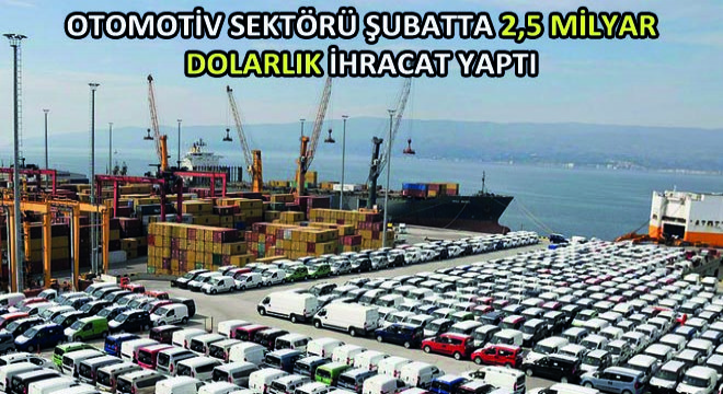 Otomotiv Sektörü Şubatta 2,5 Milyar Dolarlık İhracat Yaptı