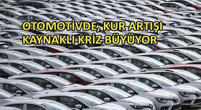 Otomotivde, Kur Artışı Kaynaklı Kriz Büyüyor