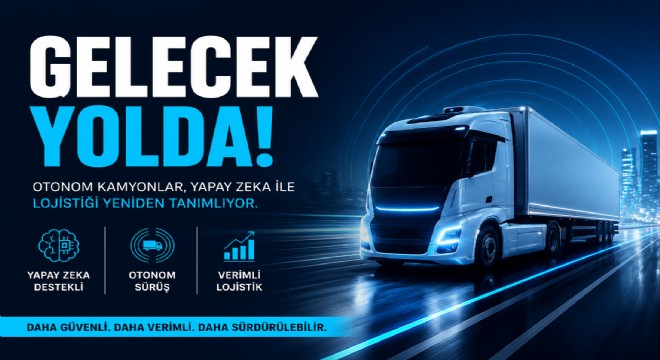Otonom Kamyonlar ve Yapay Zek Taşımacılığı Dönüştürüyor
