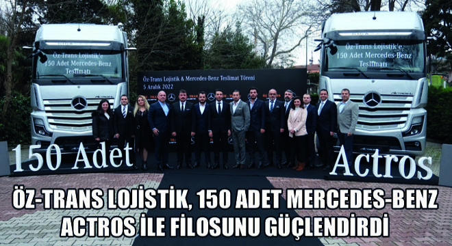 Öz-Trans Lojistik, 150 Adet Mercedes-Benz Actros ile Filosunu Güçlendirdi