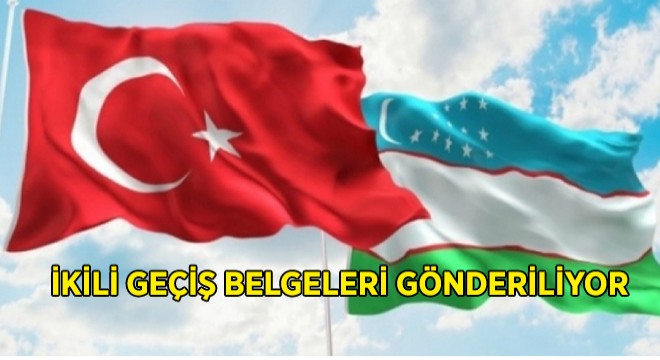 Özbekistan İkili Geçiş Belgeleri Gönderiliyor