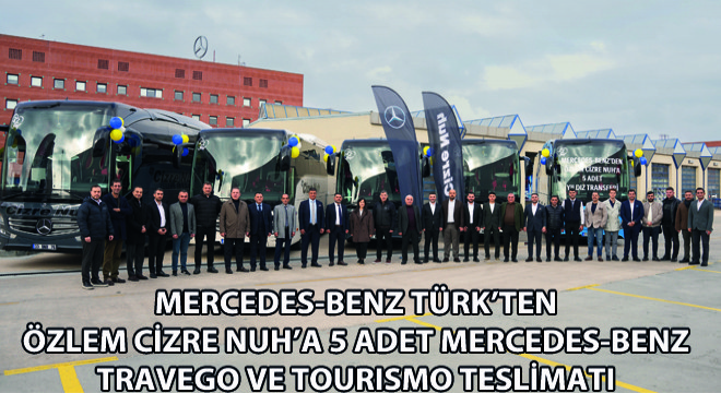 Özlem Cizre Nuh’a 5 Adet Mercedes-Benz Travego ve Tourismo Teslimatı