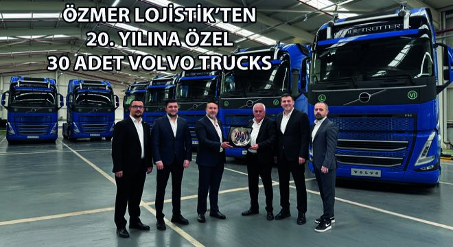 Özmer Lojistik’ten 20. Yılına Özel 30 Adet Volvo Trucks