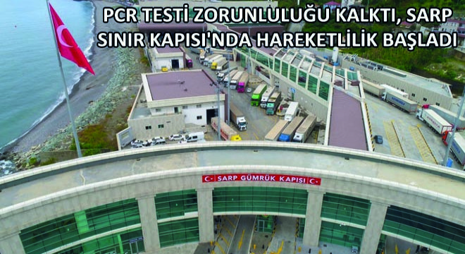 PCR Testi Zorunluluğu Kalktı, Sarp Sınır Kapısı nda Hareketlilik Başladı