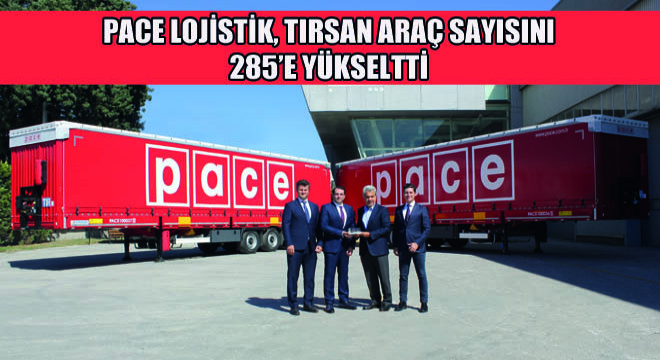 Pace Lojistik, Tırsan Araç Sayısını 285’e Yükseltti