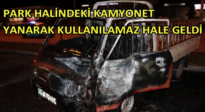 Park Halindeki Kamyonet Yanarak Kullanılamaz Hale Geldi!