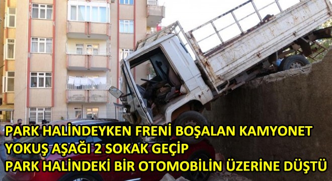 Park Halindeyken Freni Boşalan Kamyonet Yokuş Aşağı 2 Sokak Geçip Park Halindeki Otomobilin Üzerine Düştü