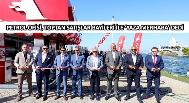 Petrol Ofisi, Toptan Satışlar Bayileri ile ‘Yaza Merhaba’ Dedi