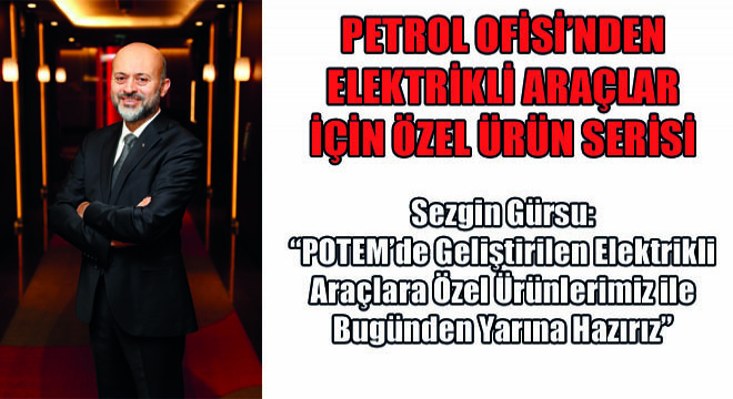 Petrol Ofisi’nden Elektrikli Araçlar İçin Özel Ürün Serisi