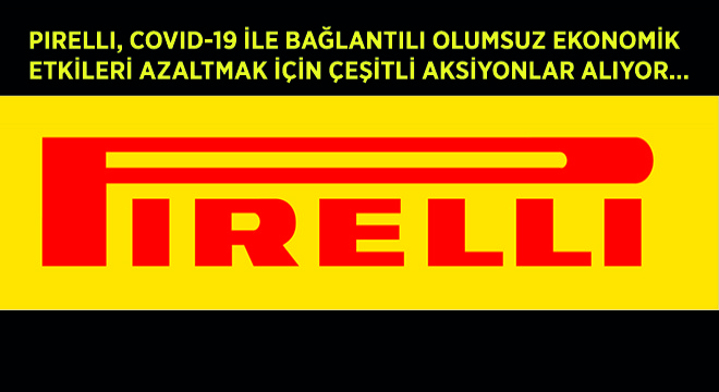 Pirelli, Covid-19 ile Bağlantılı Olumsuz Ekonomik Etkileri Azaltmak İçin Çeşitli Aksiyonlar Alıyor…