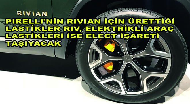 Pirelli’nin Rıvıan İçin Ürettiği Lastikler Rıv, Elektrikli Araç Lastikleri İse Elect İşareti Taşıyacak