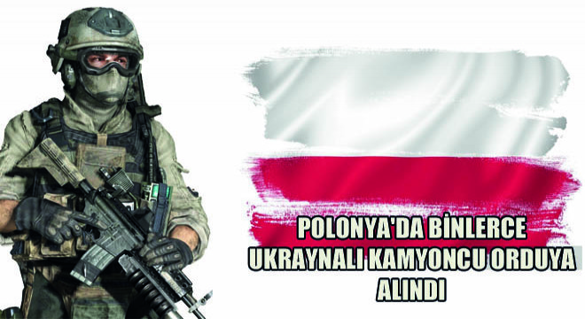 Polonya da Binlerce Ukraynalı Kamyoncu Orduya Alındı