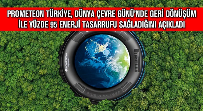 Prometeon Türkiye, Dünya Çevre Günü’nde Geri Dönüşüm ile Yüzde 95 Enerji Tasarrufu Sağladığını Açıkladı