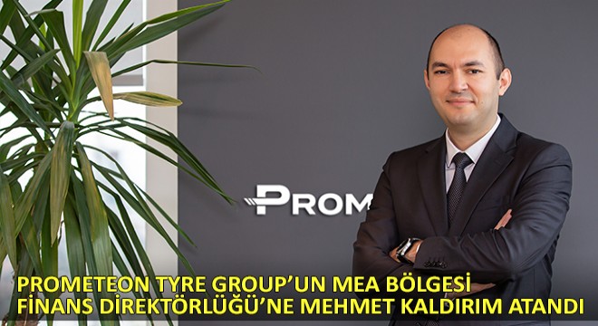 Prometeon Tyre Group’un MEA Bölgesi Finans Direktörlüğü’ne Mehmet Kaldırım Atandı
