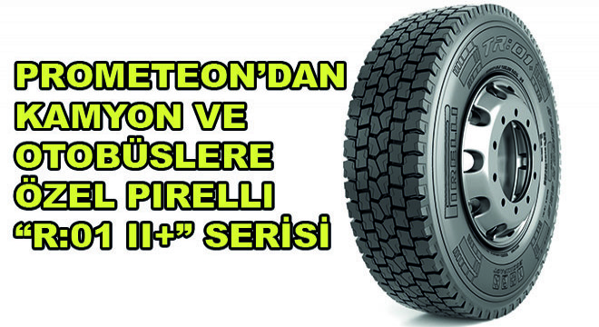 Prometeon’dan Kamyon ve Otobüslere Özel Pirelli R:01 Ii+ Serisi