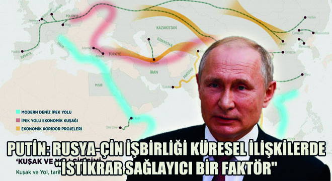 Putin: Rusya-Çin İşbirliği Küresel İlişkilerde  İstikrar Sağlayıcı Bir Faktör 