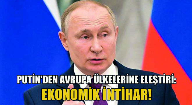 Putin den Avrupa Ülkelerine Eleştiri: Ekonomik İntihar!